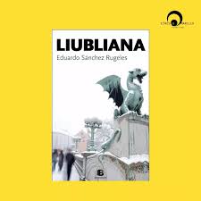 ¿Por qué leer Liubliana, de Eduardo Sánchez Rugeles?